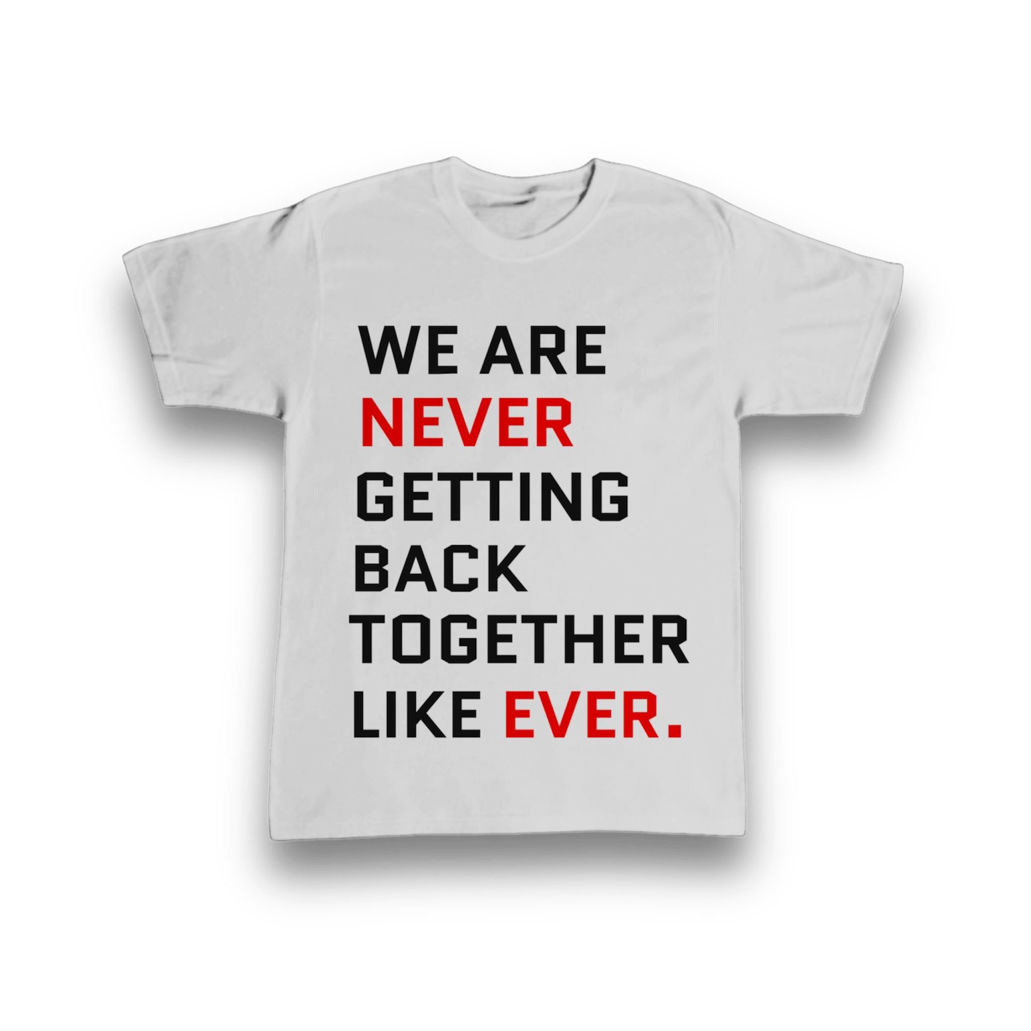IMG_4551 We are never getting back together like ever t-shirt