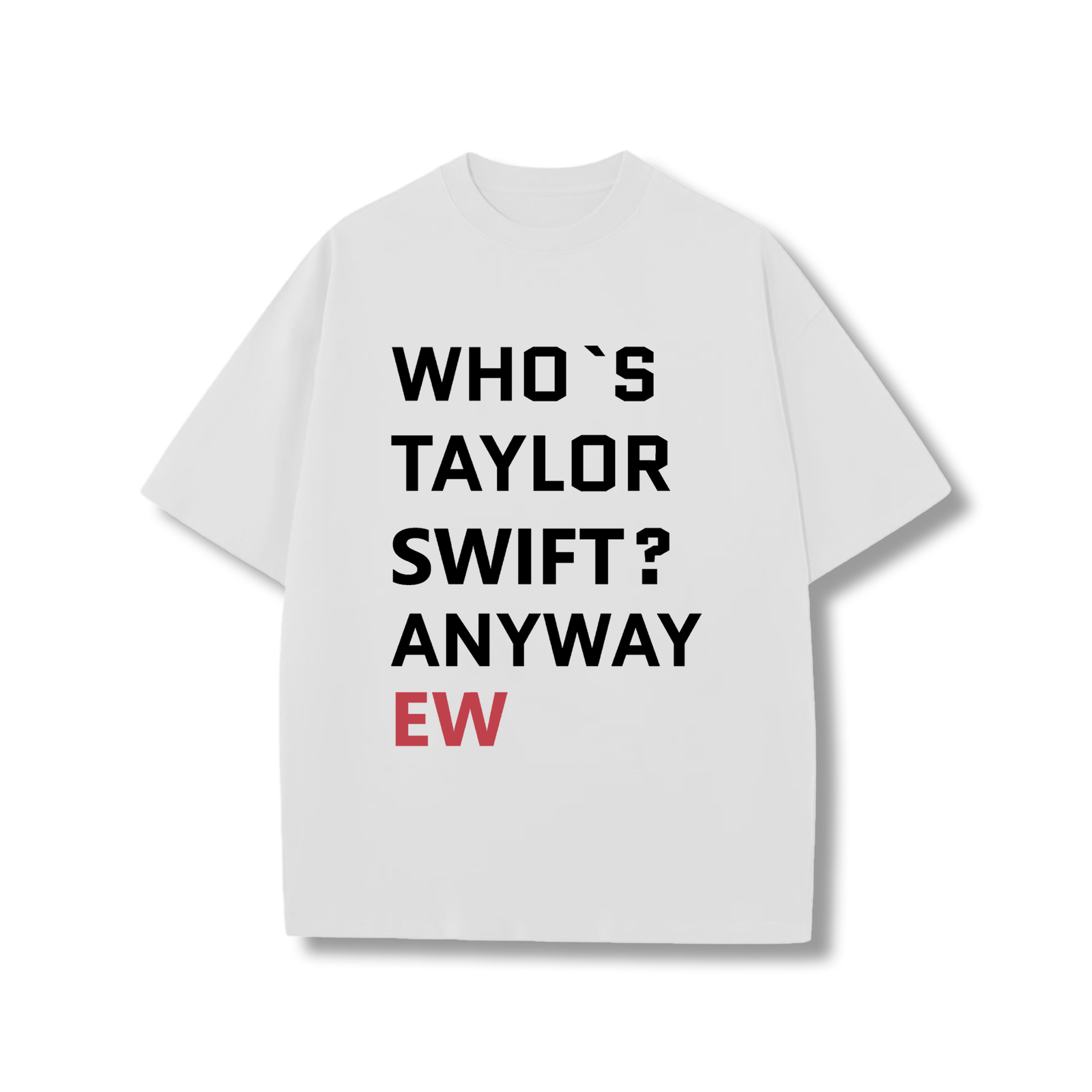 red_0002_Whostaylorswift_ Who’s Taylor Swift Anyway? Ew t-shirt