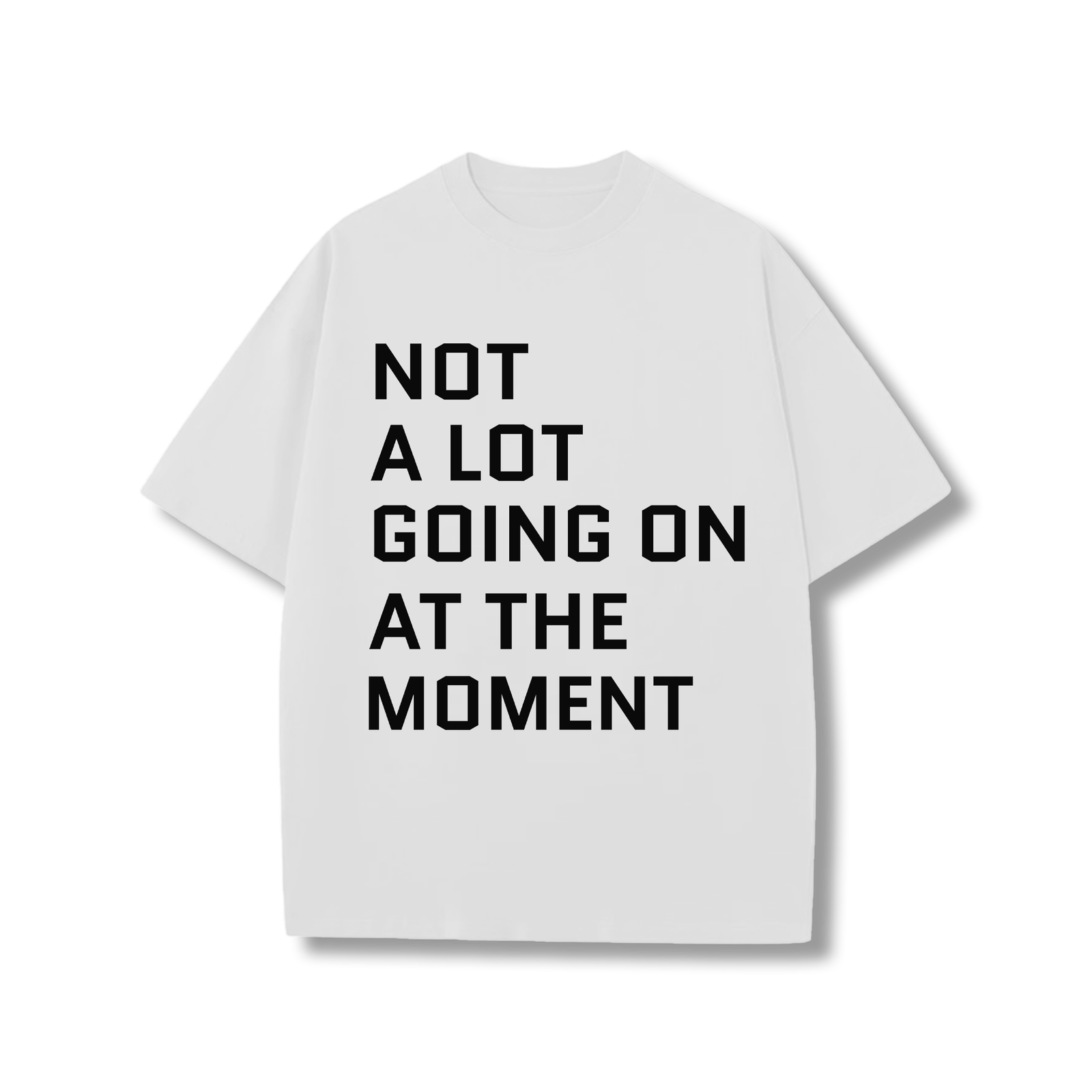 Not a lot going on at the moment t-shirt